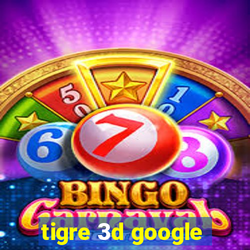 tigre 3d google